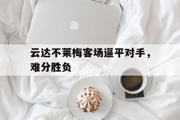 包含云达不莱梅客场逼平对手,难分胜负的词条